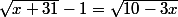 \sqrt{x+31} - 1 =\sqrt{10-3x}